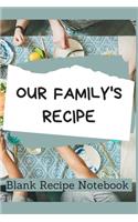 Our Family's Recipe Blank Recipe Notebook: 6 x 9 Inches 100 Pages Recipe Journal