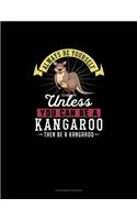 Always Be Yourself Unless You Can Be A Kangaroo Then Be A Kangaroo