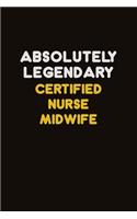 Absolutely Legendary Certified Nurse midwife: Career journal, notebook and writing journal for encouraging men, women and kids. A framework for building your career.