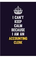 I can't Keep Calm Because I Am An Accounting Clerk