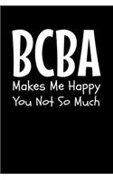 BCBA Makes Me Happy You Not So Much: Behavior Analyst Journal Gift For Board Certified Behavior Analysis BCBA Specialist, BCBA-D ABA BCaBA RBT (Blank Lined 120 Pages - 6" x 9")