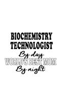 Biochemistry Technologist By Day World's Best Mom By Night: Best Biochemistry Technologist Notebook, Biochemistry Scientistry Techno Worker Journal Gift, Diary, Doodle Gift or Notebook - 6 x 9 Compact Size, 1