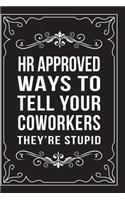 HR Approved Ways to Tell Your Coworkers They're Stupid: This 6X9 journal features funny relationship quotes, makes great gift idea for Valentines Day, or Anniversary, 6X9 100 pages.