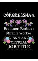 Congressman Because Badass Miracle Worker Isn't an Official Job Title: Lined Journal Notebook Gift for Congressman. Notebook / Diary / Thanksgiving & Christmas Gift For Congressman