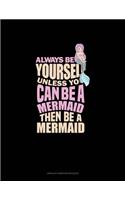 Always Be Yourself Unless You Can Be A Mermaid Then Be A Mermaid: Unruled Composition Book(1167 Unruled Composition Book)