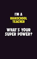 I'M A Highschool Teacher, What's Your Super Power?: 6X9 120 pages Career Notebook Unlined Writing Journal