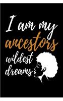 I am my Ancestors Wildest Dreams: Journal / Notebook / Diary Gift - 6"x9" - 120 pages - White Lined Paper - Matte Cover"