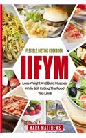 Iifym & Flexible Dieting Cookbook: Lose Weight and Build Muscles While Still Eating the Food You Love (Macro Diet)