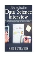 How To Excel In Data Science Interview: Re-Occuring Interview Questions And Answers To Make You Get Good Grades And Champ The Quiz, 2018 Updated