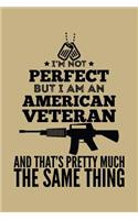 I'm Not Perfect But I Am an American Veteran and That's Pretty Much the Same Thing: Blank Lined Journal to Write in - Ruled Writing Notebook
