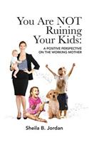 You Are Not Ruining Your Kids