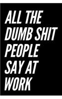All the Dumb Shit People Say at Work