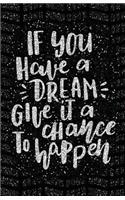 Journal: If You Have a Dream Give It a Chance to Happen: Lined Journal, 120 Pages, 5.5 X 8.5, Inspirational Quotation, Soft Cover, Matte Finish