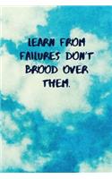 Learn from Failures Don't Brood Over Them