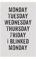 Monday Tuesday Wednesday Thursday Friday I Blinked Monday