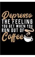 Depresso the Feeling You Get When You Run Out of Coffee: A 6 X 9 Inch Matte Softcover Paperback Notebook Journal with 120 Blank Lined Pages