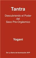 Tantra - Descubriendo El Poder del Sexo Pre-Orgasmico
