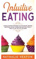 Intuitive Eating: A Revolutionary Program To Stop Dieting, Binging, Emotional Eating, Overeating And Feel Finally Free To Live The Life You Want