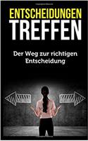 Entscheidungen Treffen: Der Weg Zur Richtigen Entscheidung (Entscheiden, Klarheit, Entscheidungen)