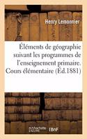 Éléments de Géographie: Rédigés Suivant Les Programmes de l'Enseignement Primaire. Cours: Élémentaire