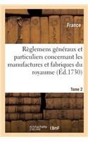 Recueil Des Règlemens Généraux Et Particuliers Concernant Les Manufactures Et Fabriques Du Royaume: Tome 2