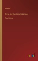 Revue des Questions Historiques: Tome Sixième