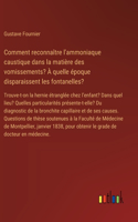 Comment reconnaître l'ammoniaque caustique dans la matière des vomissements? À quelle époque disparaissent les fontanelles?