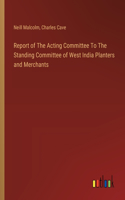 Report of The Acting Committee To The Standing Committee of West India Planters and Merchants