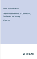 The American Republic; Its Constitution, Tendencies, and Destiny