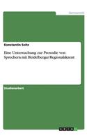 Eine Untersuchung zur Prosodie von Sprechern mit Heidelberger Regionalakzent