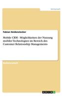 Mobile CRM. Möglichkeiten der Nutzung mobiler Technologien im Bereich des Customer Relationship Managements