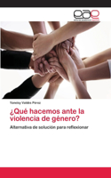 ¿Qué hacemos ante la violencia de género?