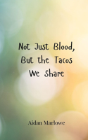 Not Just Blood, But the Tacos We Share