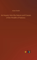 Inquiry Into the Nature and Causes of the Wealth of Nations