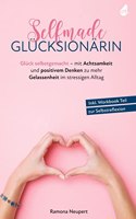 Selfmade Glucksionarin: Gluck selbstgemacht - mit Achtsamkeit und positivem Denken zu mehr Gelassenheit im stressigen Alltag - Inkl. Workbook Teil zur Selbstreflexion