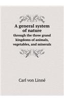 A General System of Nature Through the Three Grand Kingdoms of Animals, Vegetables, and Minerals: (English)