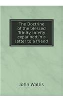 The Doctrine of the blessed Trinity, briefly explained in a letter to a friend