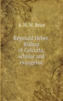 Reginald Heber, Bishop of Calcutta, scholar and evangelist