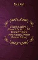 Friedrich Hebbel's Sammtliche Werke: Bd. Characteristiken (Fortsetzung) ; Kritiken (German Edition)
