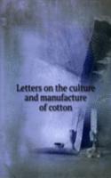 Letters on the culture and manufacture of cotton
