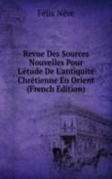 Revue Des Sources Nouvelles Pour L'etude De L'antiquite Chretienne En Orient (French Edition)