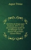 Geschichte des Krieges gegen Frankreich, 1870-71: nach den vorzuglichten Quellen fur die Mitkampfer und das deutsche Volk geschildert (German Edition)