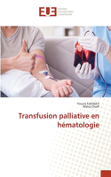 Transfusion palliative en hématologie