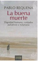 La buena muerte: Dignidad humana, cuidados paliativos y eutanasia