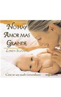 No Hay Amor Mas Grande: Como Ser una Madre Extraordinaria = No Greater Love
