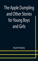 Apple Dumpling and Other Stories for Young Boys and Girls