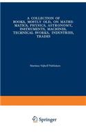 Collection of Books, Mostly Old, on Mathematics, Physics, Astronomy, Instruments, Machines, Technical Works, Industries, Trades: Preceded By. a Collection of More Than Two Hundred Periodical Sets and International Congresses on the Same Subjects
