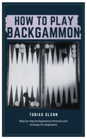 How to Play Backgammon: Step by step backgammon formula and strategy for beginners