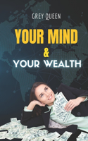 Your Mind and Your Wealth: You Can Be Wealthy, Is in Your Mind