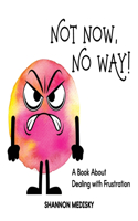 Not Now, No Way!: A Book About Dealing with Frustration(The Big Feel)